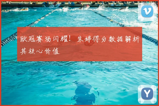 欧冠赛场闪耀！朱婷得分数据解析其核心价值